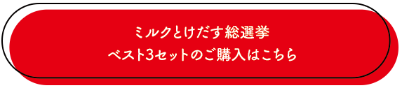 ミルクとけだす総選挙ベスト3セットのご購入はこちら